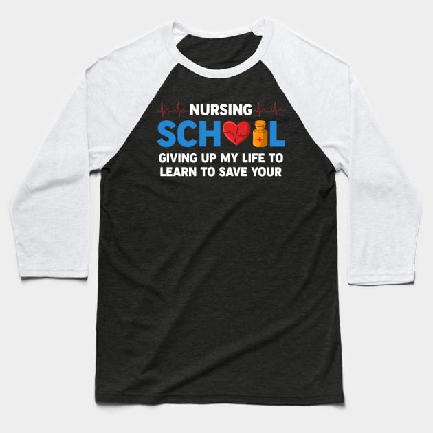 Nursing School Giving Up My Life To Learn To Save Your Baseball T-Shirt by neonatalnurse